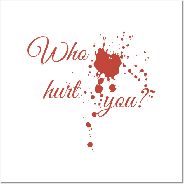 Who hurt you? Wall Art by Life is Raph